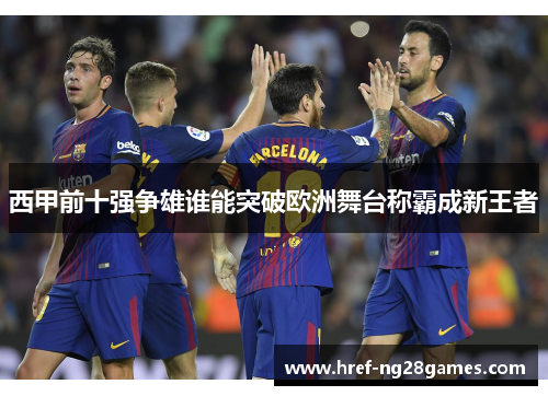 西甲前十强争雄谁能突破欧洲舞台称霸成新王者 西甲前十强争雄谁能突破欧洲舞台称霸成新王者