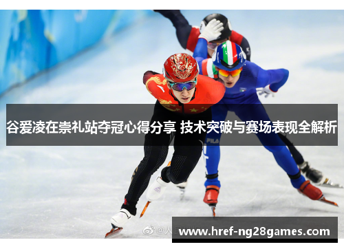 谷爱凌在崇礼站夺冠心得分享 技术突破与赛场表现全解析 谷爱凌在崇礼站夺冠心得分享 技术突破与赛场表现全解析