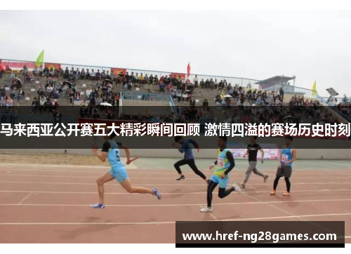 马来西亚公开赛五大精彩瞬间回顾 激情四溢的赛场历史时刻