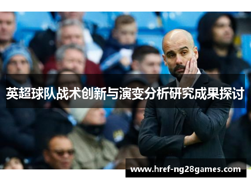 英超球队战术创新与演变分析研究成果探讨 英超球队战术创新与演变分析研究成果探讨