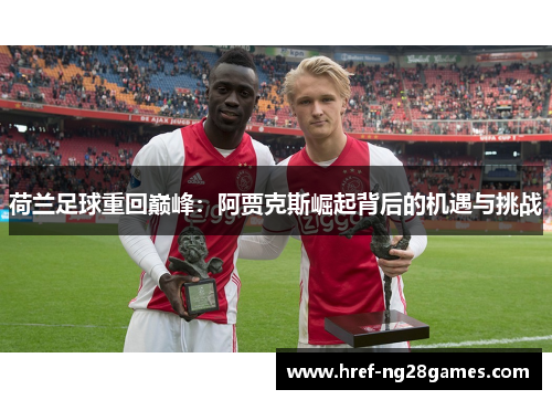荷兰足球重回巅峰：阿贾克斯崛起背后的机遇与挑战