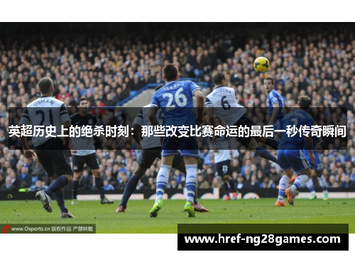 英超历史上的绝杀时刻：那些改变比赛命运的最后一秒传奇瞬间