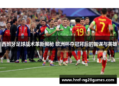 西班牙足球战术革新揭秘 欧洲杯夺冠背后的智谋与英雄