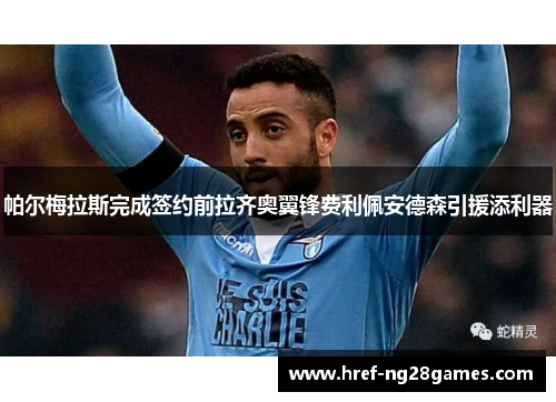 帕尔梅拉斯完成签约前拉齐奥翼锋费利佩安德森引援添利器