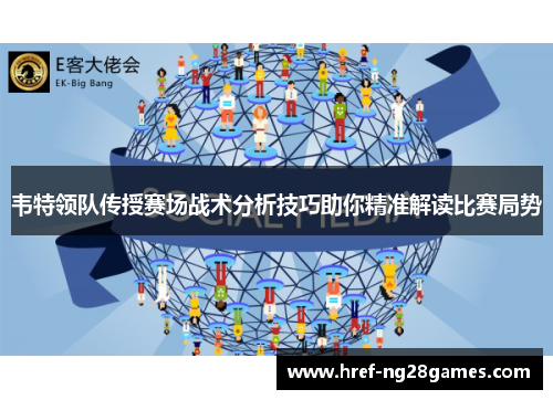 韦特领队传授赛场战术分析技巧助你精准解读比赛局势 韦特领队传授赛场战术分析技巧助你精准解读比赛局势